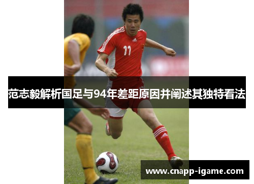 范志毅解析国足与94年差距原因并阐述其独特看法 范志毅解析国足与94年差距原因并阐述其独特看法