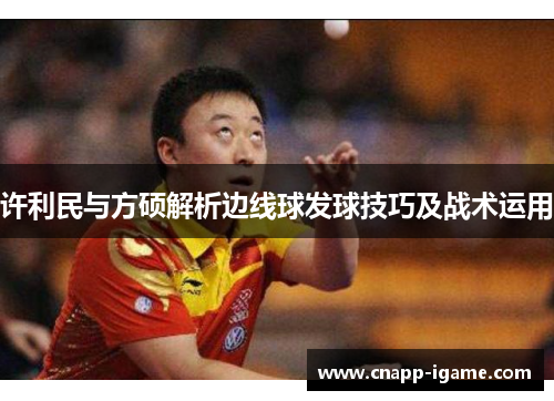 许利民与方硕解析边线球发球技巧及战术运用