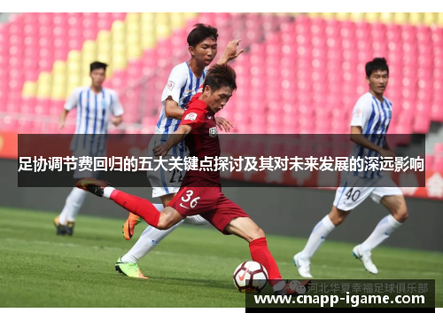 足协调节费回归的五大关键点探讨及其对未来发展的深远影响