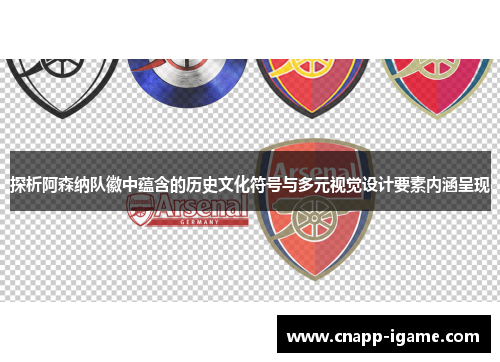 探析阿森纳队徽中蕴含的历史文化符号与多元视觉设计要素内涵呈现