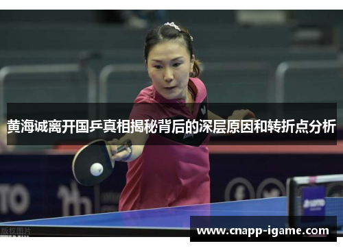 黄海诚离开国乒真相揭秘背后的深层原因和转折点分析