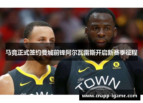 马竞正式签约曼城前锋阿尔瓦雷斯开启新赛季征程