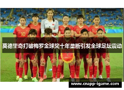 莫德里奇打破梅罗金球奖十年垄断引发全球足坛震动 莫德里奇打破梅罗金球奖十年垄断引发全球足坛震动